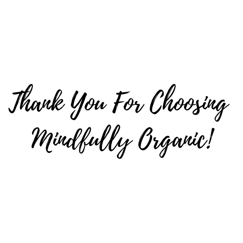 May include: Black and white text on a white background that reads "Thank You For Choosing Mindfully Organic!"