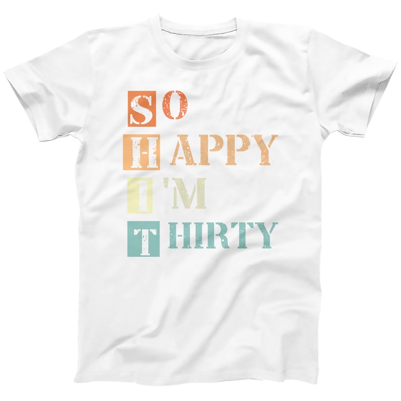 May include: White t-shirt with a vintage-style graphic that reads "SO HAPPY I'M THIRTY".
