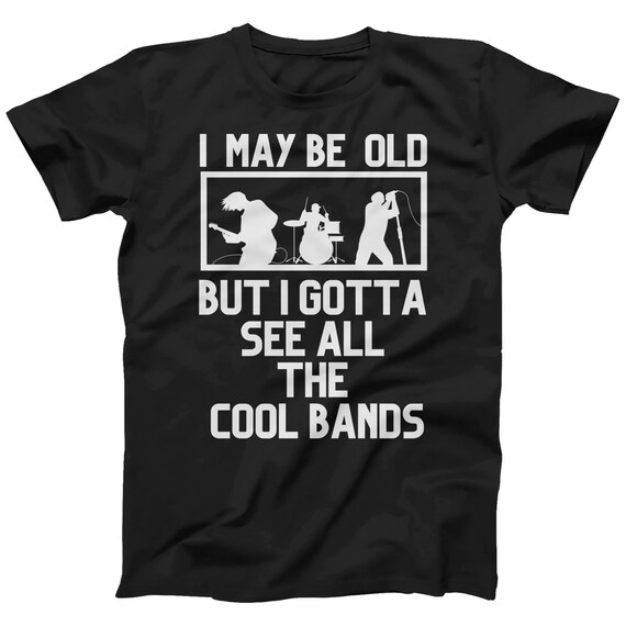 I May Be Old Got To See All The Cool Band Tshirt Rocker T-shirt Funny Rock and Roll Lover Dad Grandpa Gift | Plus Size Available