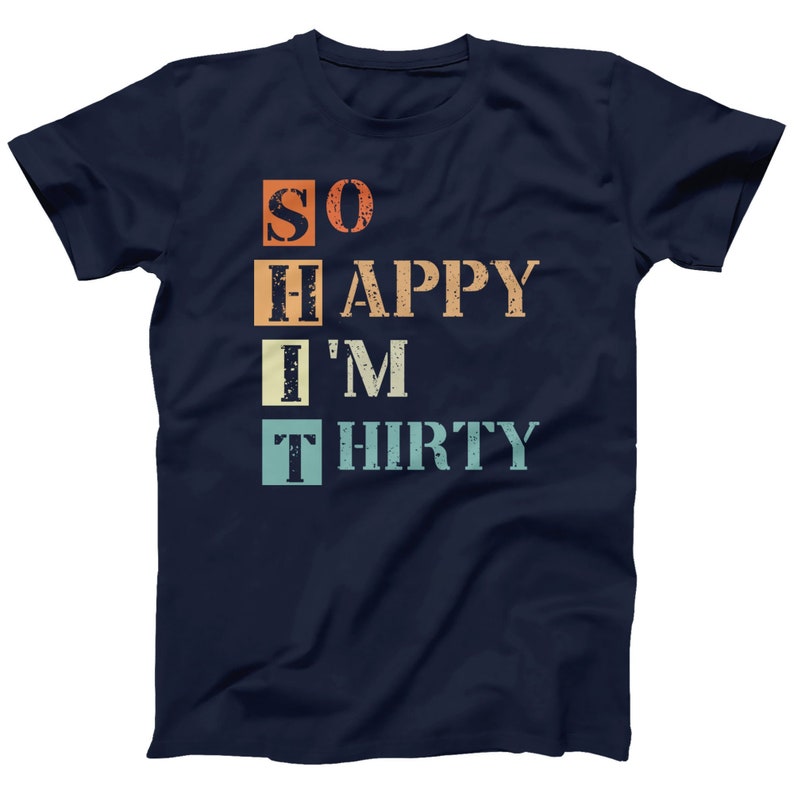 May include: Navy blue t-shirt with a vintage-style graphic that reads "SO HAPPY I'M THIRTY".