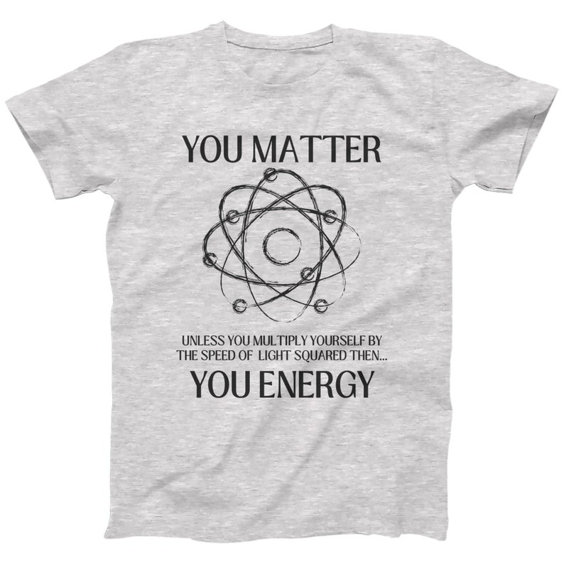 May include: A gray t-shirt with a black atom graphic and the text "You Matter" and "You Energy" printed on it.