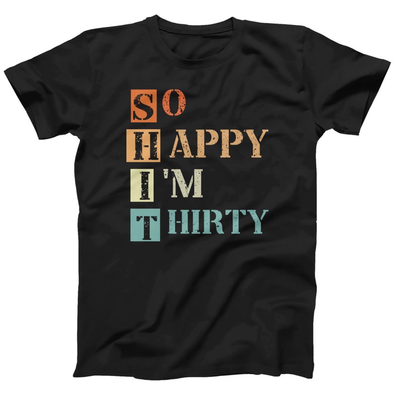 May include: Black t-shirt with a vintage-style graphic that reads "SO HAPPY I'M THIRTY".