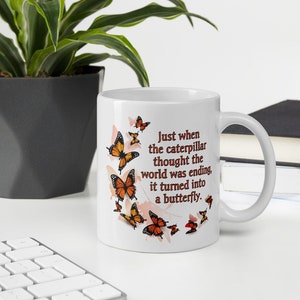 Butterfly Mug, Butterfly Quote, Caterpillar to Butterfly, Just When the Caterpillar Thought the World was Ending it Turned into a Butterfly