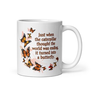 Butterfly Mug, Butterfly Quote, Caterpillar to Butterfly, Just When the Caterpillar Thought the World was Ending it Turned into a Butterfly
