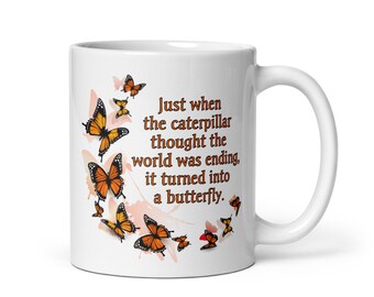 Butterfly Mug, Butterfly Quote, Caterpillar to Butterfly, Just When the Caterpillar Thought the World was Ending it Turned into a Butterfly