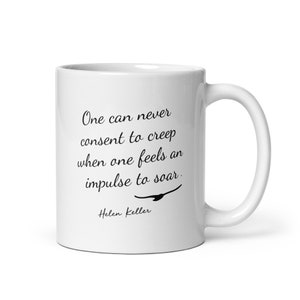 Helen Keller Quote, Soar, Soaring, One Can Never Consent to Creep When One Feels an Impulse to Soar, InspirationalMug