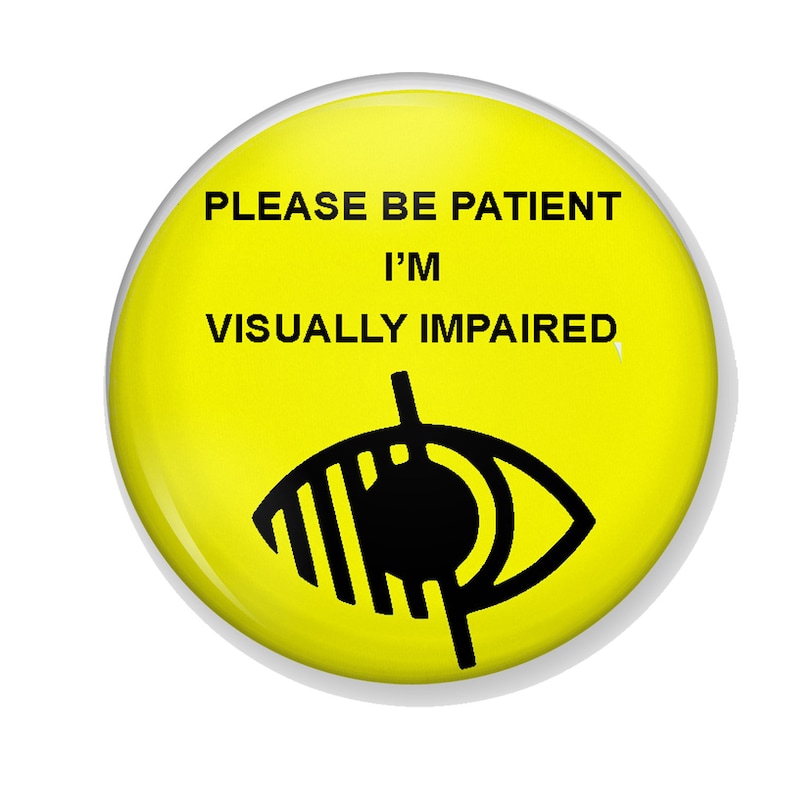 Please Be PATIENT i/'m VISUALLY IMPAIRED Badge 25 mm to 77 mm Button Badges to assist in warning people of sight issues