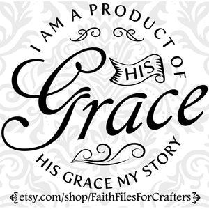 Grace svg, io sono un prodotto di His Grace svg, His Grace My Story svg,Grace Shirt svg,Grace Sublimation svg,Grace Print svg,Christian Shirt svg