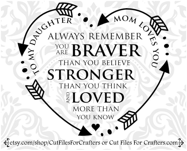 May include: Black and white graphic design with arrows forming a heart shape. The text reads "To my daughter, Mom loves you. Always remember you are braver than you believe, stronger than you think, and loved more than you know."