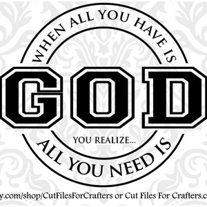 May include: Black and white graphic design with the text "WHEN ALL YOU HAVE IS GOD YOU REALIZE... ALL YOU NEED IS".