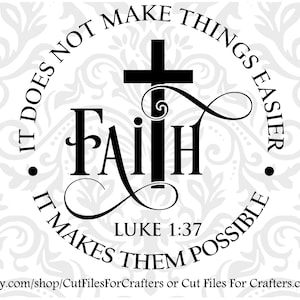 May include: Black and white graphic design with a cross and the word "Faith" in a decorative font. The text reads "It does not make things easier. It makes them possible. Luke 1:37"