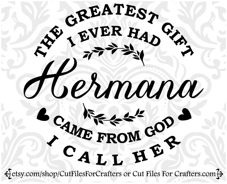 May include: Black and white text graphic design with the text "The greatest gift I ever had Hermana came from God I call her".