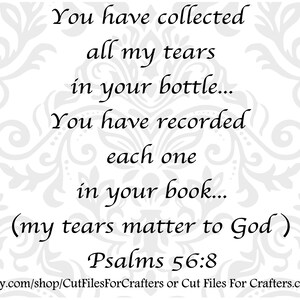 Könnte beinhalten: Schwarz-weißer Text auf weißem Hintergrund mit einem grauen floralen Muster. Der Text lautet "You have collected all my tears in your bottle... You have recorded each one in your book... (my tears matter to God) Psalms 56:8"