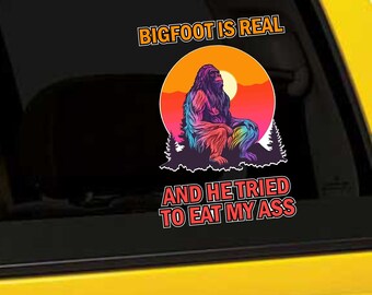 Bigfoot Is Real And He Tried To Eat My Ass 5" Vinyl Sticker from Coolie Junction