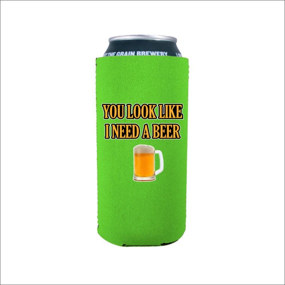 You Look Like I Need A Beer 16 Oz. Neoprene Can Coolie 