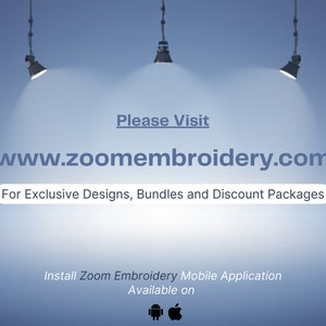 May include: A blue and white graphic with three spotlights shining down on the text "Please Visit www.zoomembroidery.com For Exclusive Designs, Bundles and Discount Packages" and the text "Install Zoom Embroidery Mobile Application Available on" with icons for Android and Apple.