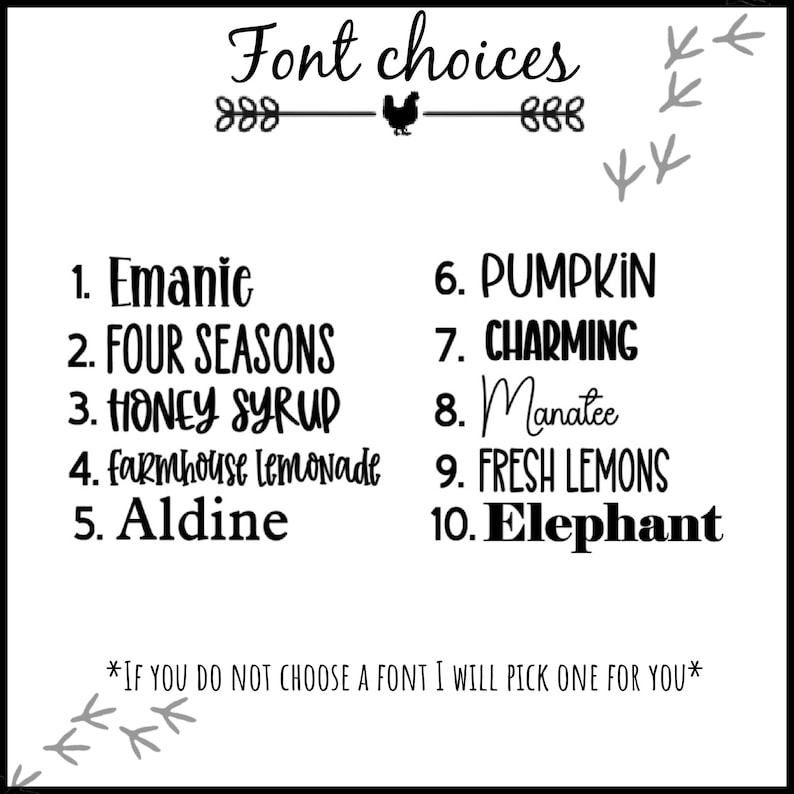 May include: A white background with black text listing 10 different font choices for a design. The text reads: "Font choices" with a black chicken graphic above the list. The list includes: Emanic, Four Seasons, Honey Syrup, farmhouse lemonade, Aldine, PUMPKIN, CHARMING, Manatee, FRESH LEMONS, and Elephant. The text at the bottom reads: "*IF YOU DO NOT CHOOSE A FONT I WILL PICK ONE FOR YOU*"