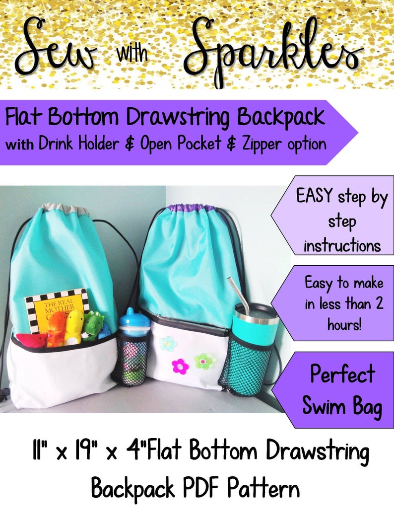May include: A turquoise drawstring backpack with a white bottom and a zippered pocket. The backpack has a drink holder and an open pocket. The backpack is 11 inches by 19 inches by 4 inches. The text "Sew with Sparkles" is at the top of the image. The text "Flat Bottom Drawstring Backpack with Drink Holder & Open Pocket & Zipper option" is below the title. The text "EASY step by step instructions" is on the right side of the image. The text "Easy to make in less than 2 hours!" is below the instructions. The text "Perfect Swim Bag" is below the hours text. The text "11" x 19" x 4" Flat Bottom Drawstring Backpack PDF Pattern" is at the bottom of the image.