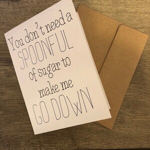 You don’t need a SPOONFUL of sugar to make me GO DOWN- Adult Humor Card- Blank Inside- Funny Handmade