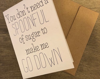 You don’t need a SPOONFUL of sugar to make me GO DOWN- Adult Humor Card- Blank Inside- Funny Handmade