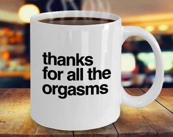 Thanks For All The Orgasms Mug, Funny Coffee Mug For Husband, Boyfriend Wife or Girlfriend, Christmas Mug, Valentines Day Mug, Gag Gift,