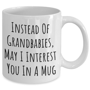 Instead Of Grandbabies, May I Interest You In A Mug, Mother's Day Gift, Gift For Mom, Mother In Law Gift, MIL Gift, Funny For Mom, Mom Mug