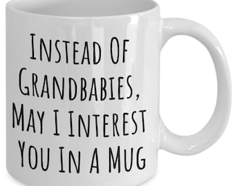 Instead Of Grandbabies, May I Interest You In A Mug, Mother's Day Gift, Gift For Mom, Mother In Law Gift, MIL Gift, Funny For Mom, Mom Mug