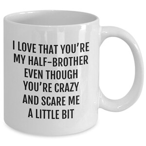 Funny Half Brother Mug – I Love That You’re My Half Brother – Coffee Cup Gift from Sister or Brother – Sibling Humor Mug for Him