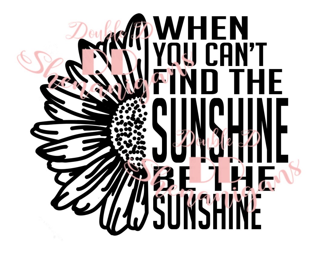 When You Can't Find the Sunshine, Be the Sunshine Digital Files SVG ...