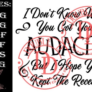 I Don&#39;t Know Where You Got Your Audacity, But I Hope You Kept The Receipt SVG, PDF, eps, JPG, PnG Dxf Digital Files