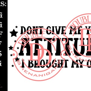 Don&#39;t Give Me Your Attitude, I Brought My Own SVG, PNG, eps, JPG, Pdf, Dxf Digital Cut Machine Files Cricut Silhouette PnG file