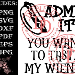 May include: Black and white graphic design with the text "ADMIT IT YOU WANT TO TASTE MY WIENER".