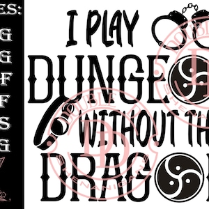May include: Black and white graphic design with the text "I Play Dungeons Without The Dragons". The graphic includes handcuffs, a whip, and a symbol of a circle with a triangle inside.