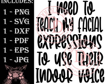 May include: Black and white graphic design with the text "I need to teach my facial expressions to use their indoor voice". The graphic is for a digital download and includes PNG, SVG, DXF, PDF, EPS, and JPG files.