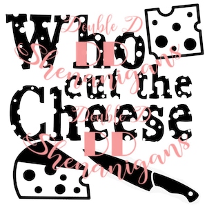 May include: Black and white graphic design with the text "Who cut the cheese" and a knife and two slices of cheese. The text is in a polka dot pattern.