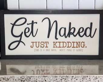 Get Naked, Just Kidding This is a half Bath Don't make it weird | Half-Bath Sign | Farm Sign | 3d | Funny Sign | Satire | Bathroom Humor