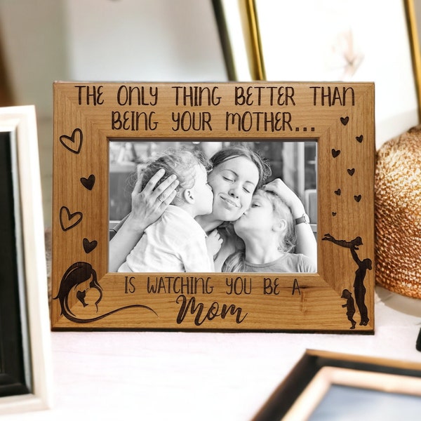 The Only Thing Better Than Being Your Mother Is Watching You Be A Mom | Picture Frame | Mother's Day gift | Gift for Mom | Gift From Mom