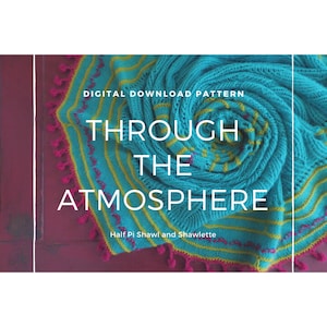 May include: A teal blue, yellow, and pink crocheted shawl with a fringe border. The shawl is rolled up and the text "Through the Atmosphere" is written in white on top of it. The text "Half Pi Shawl and Shawlette" is written in white below the main text. The text "Digital Download Pattern" is written in white above the main text.