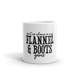 Ain&#39;t No Shame In My Flannel & Boots Game Weiße, glänzende Tasse