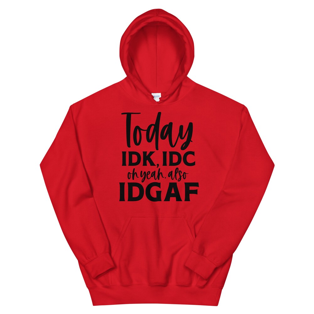 Idc Oh Yea Also Idgaf Unisex Hoodie,Today Idk Tshirtvibes