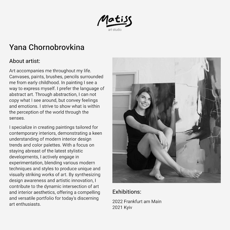 May include: Black and white portrait of a woman artist holding a painting. The text "Matiss art studio" and "Yana Chornobrovkina" is visible at the top of the image. The text "About artist" and "Exhibitions" is visible at the bottom of the image. The text "2022 Frankfurt am Main" and "2021 Kyiv" is visible below the word "Exhibitions".