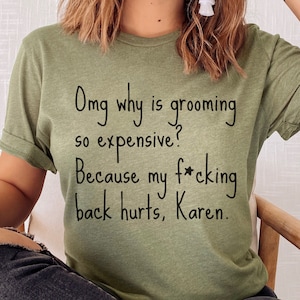 Because My F*cking Back Hurts Karen Tee | Gift For Dog Groomer | Dog Groomer Gifts | I'm a Dog Groomer | Pet Groomer Gift