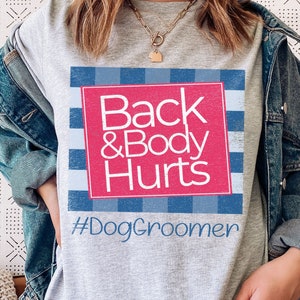 Back & Body Hurts Tee | Dog Groomer Shirt | Pet Groomer Gift | Dog Groomer Gift | Pet Stylist Gift | Pet Groomer Shirt