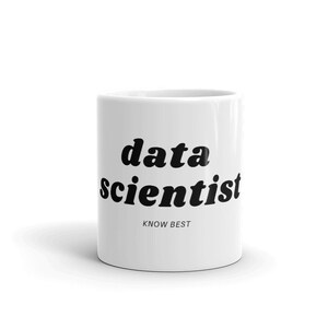 May include: White ceramic mug with black text that reads "data scientist" and "KNOW BEST" in a smaller font.