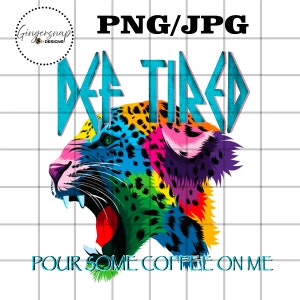 Def Tired Pour some coffee on me |PNG | sublimation | def tired | leopard | digital download | Popular PNG | Trending