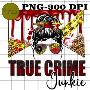 May include: A digital design featuring a woman with a messy bun, sunglasses, and leopard print accents. The design includes the text "TRUE CRIME Junkie" in a distressed font, with crime scene tape and blood splatter details.