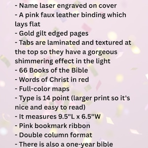 Pu&ograve; includere: Una Bibbia in similpelle rosa con bordi delle pagine dorati, carattere da 14 punti e segnalibro a nastro rosa. Presenta un nome inciso al laser, schede laminate, 66 libri, parole di Cristo in rosso, mappe e misura 24,1 cm per 16,5 cm.