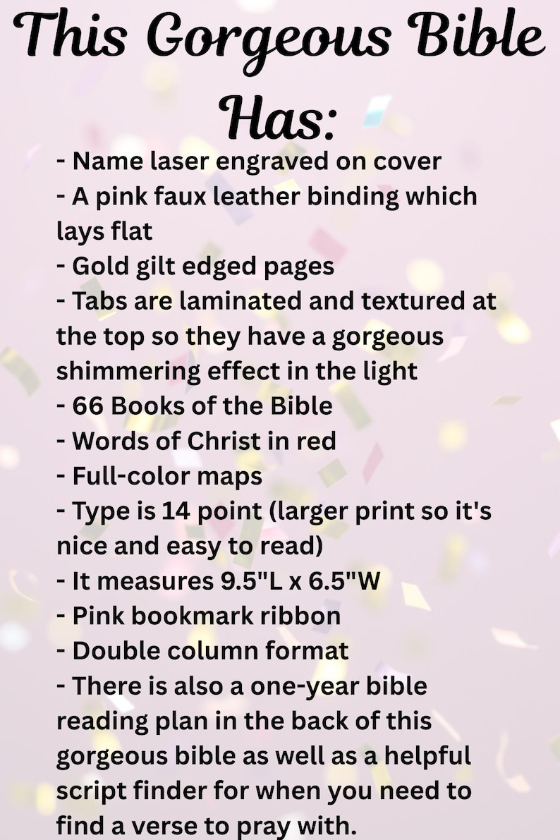 Pu&ograve; includere: Una Bibbia in similpelle rosa con bordi delle pagine dorati, carattere da 14 punti e segnalibro a nastro rosa. Presenta un nome inciso al laser, schede laminate, 66 libri, parole di Cristo in rosso, mappe e misura 24,1 cm per 16,5 cm.
