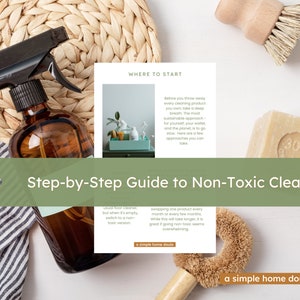 May include: A step-by-step guide to non-toxic cleaning with a green background. The guide includes tips on how to switch to a non-toxic version of your usual floor cleaner and how to swap out one product every month or every few months. The image also includes a spray bottle, a bar of soap, and a brush.