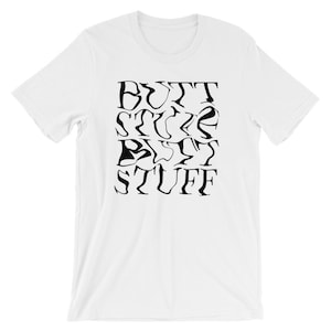 May include: White t-shirt with black text that reads "BUTT STUFF BUTT STUFF" in a distorted font.